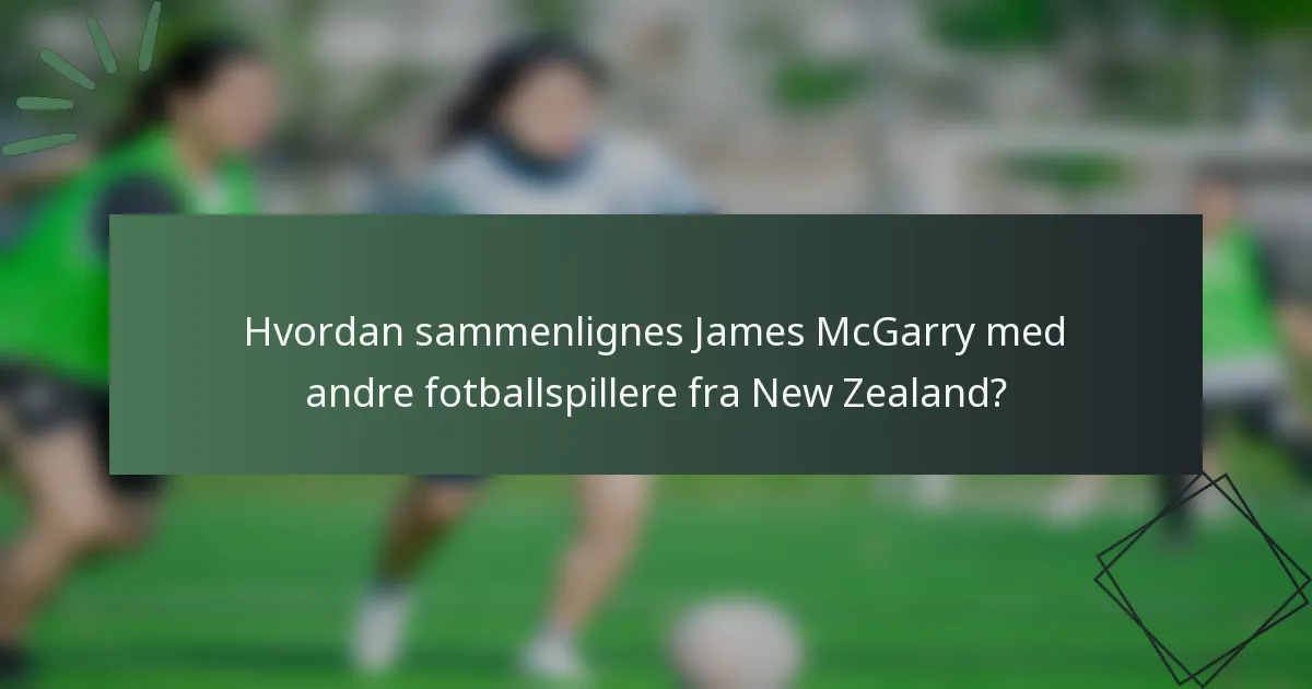 Hvordan sammenlignes James McGarry med andre fotballspillere fra New Zealand?