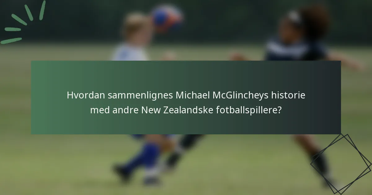 Hvordan sammenlignes Michael McGlincheys historie med andre New Zealandske fotballspillere?