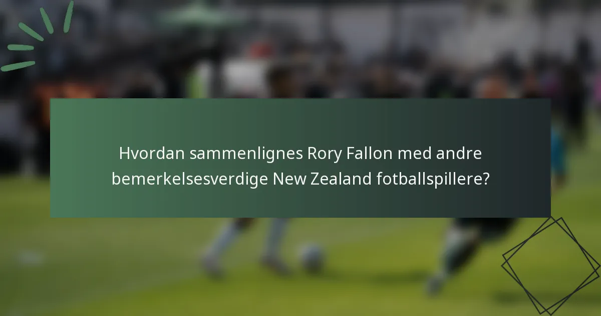 Hvordan sammenlignes Rory Fallon med andre bemerkelsesverdige New Zealand fotballspillere?