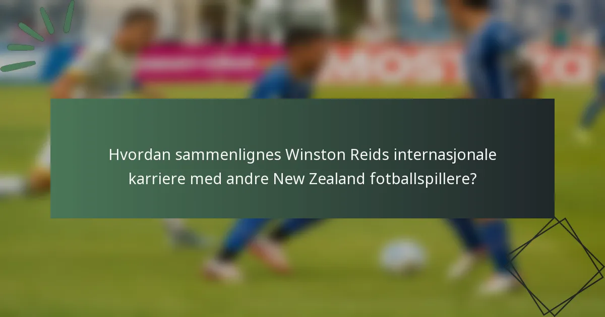 Hvordan sammenlignes Winston Reids internasjonale karriere med andre New Zealand fotballspillere?
