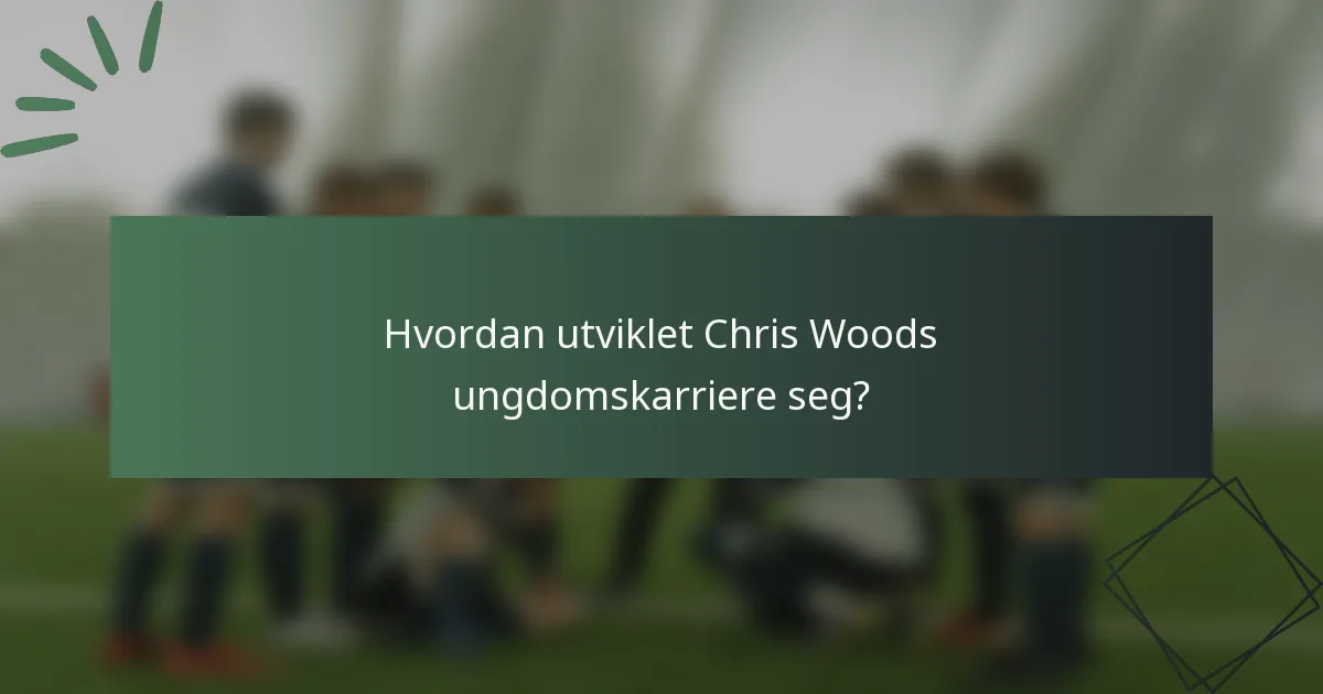 Hvordan utviklet Chris Woods ungdomskarriere seg?
