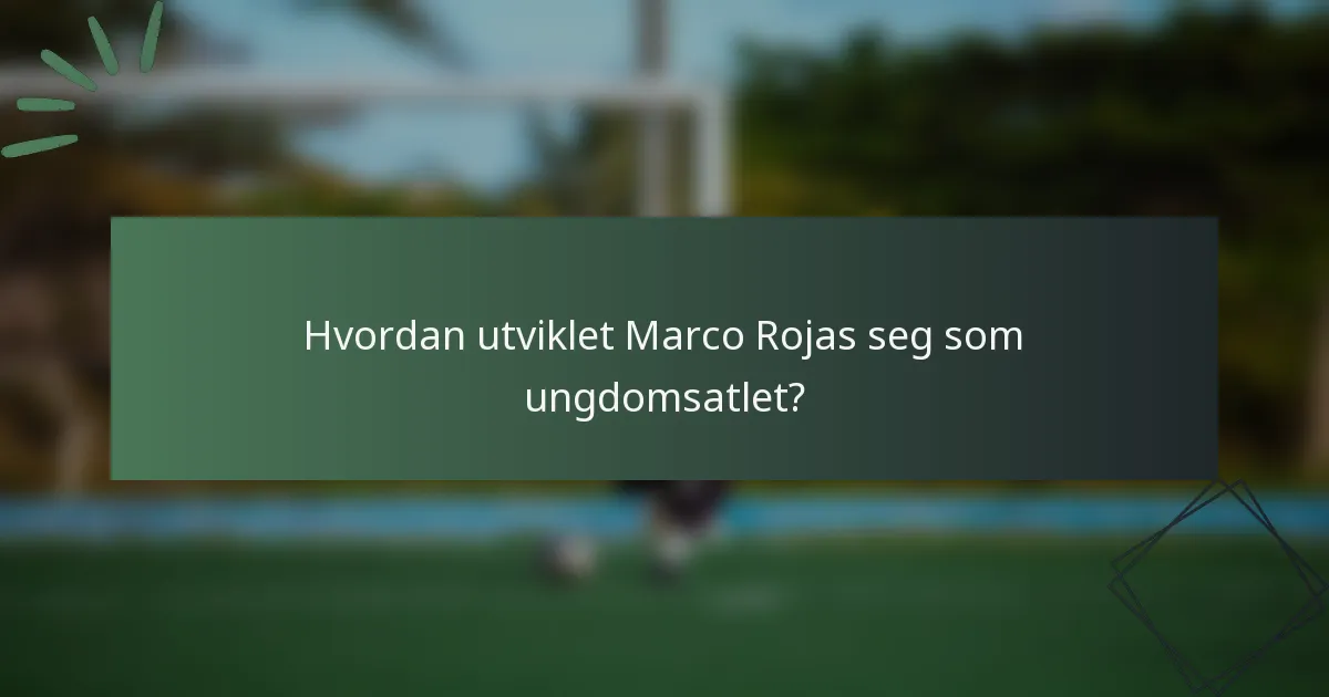 Hvordan utviklet Marco Rojas seg som ungdomsatlet?