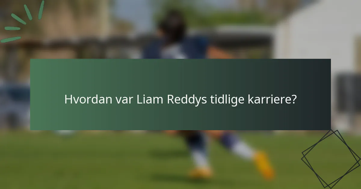 Hvordan var Liam Reddys tidlige karriere?